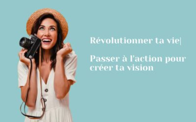 Révolutionner ta vie : Passer à l’action pour créer ta vision