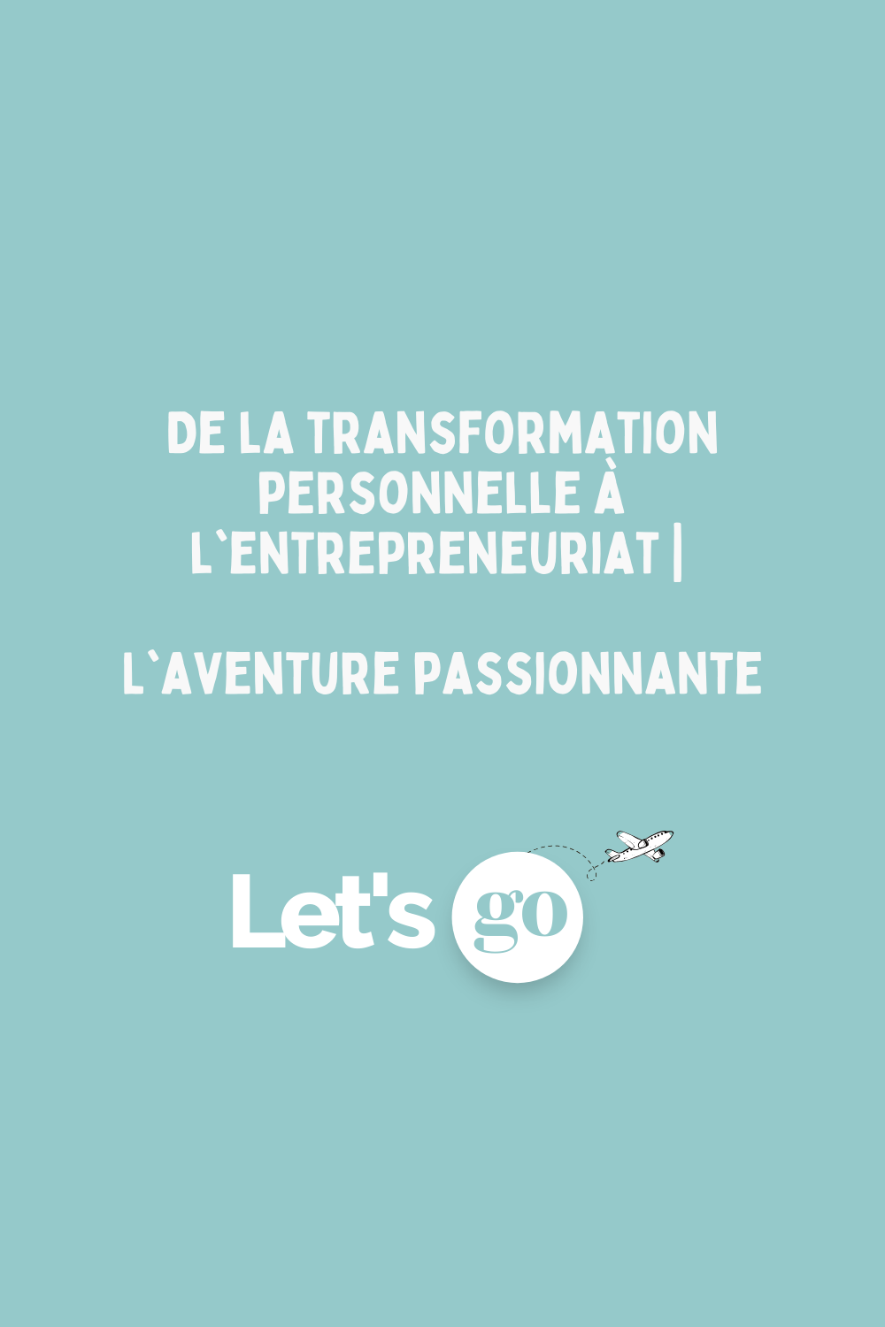 De la transformation personnelle à l'entrepreneuriat : l'aventure passionnante
