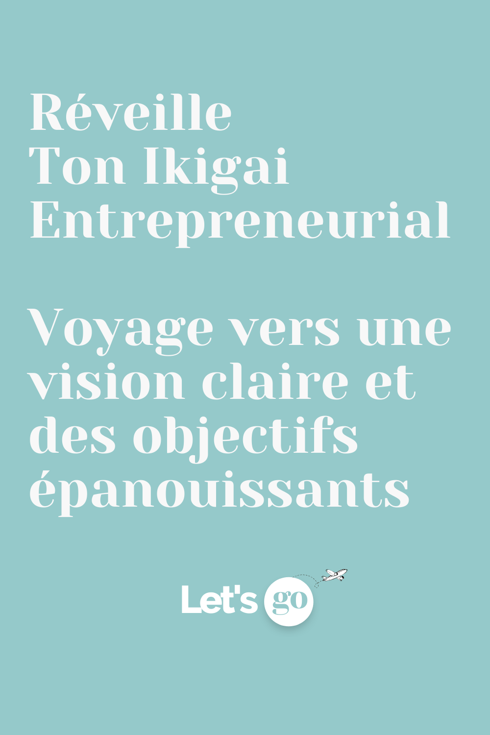 Réveille Ton Ikigai Entrepreneurial : Voyage vers une Vision Claire et des Objectifs Épanouissants