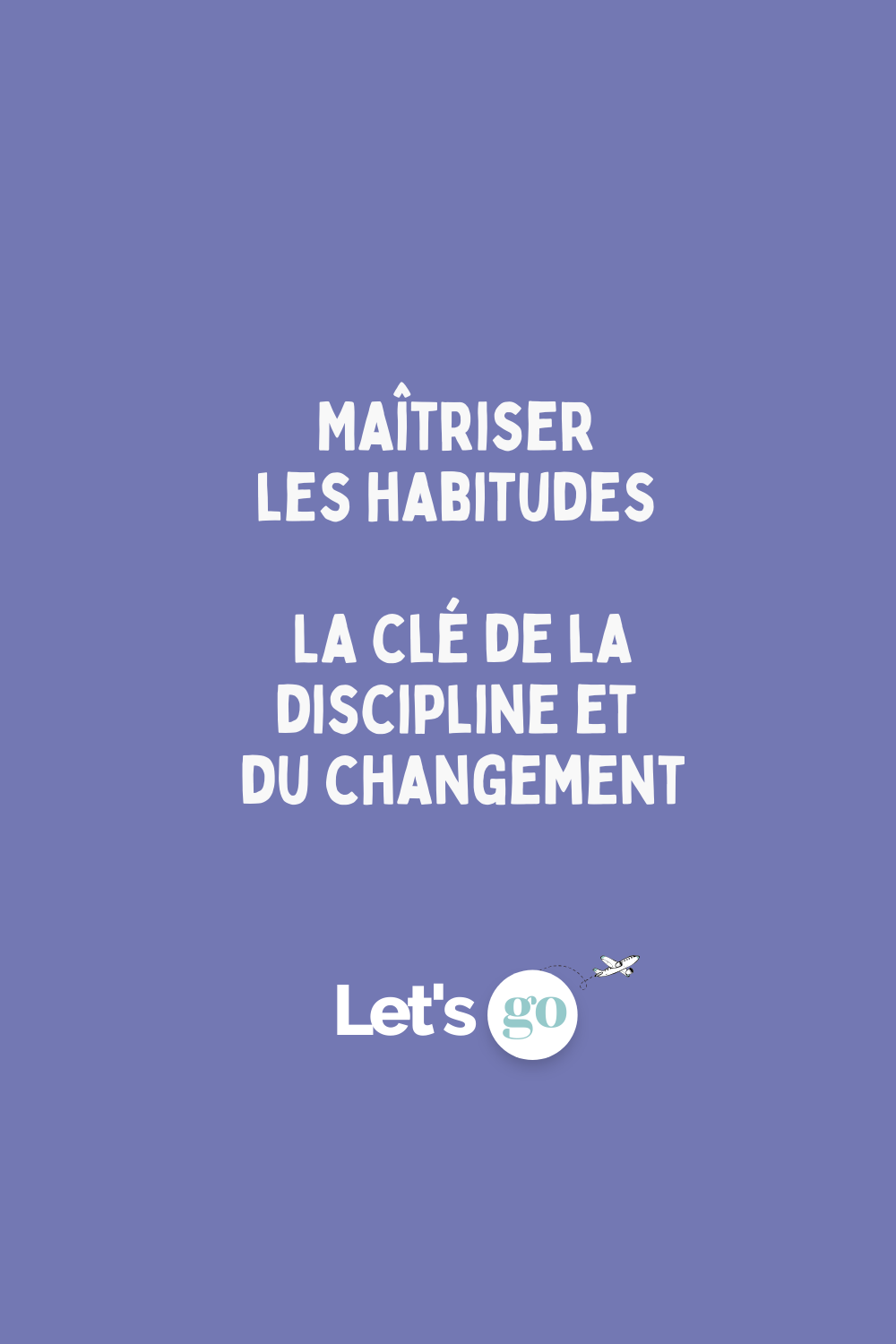 Maîtriser les habitudes : la clé de la discipline et du changement